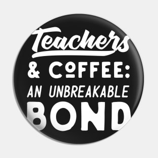 Teachers And Coffee An Unbreakable Bond Pin