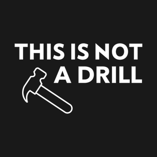 This Is Not A Drill T-Shirt