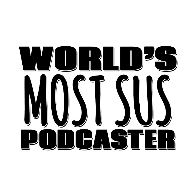 World's Most Sus Podcaster by Mookle