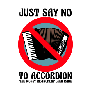 JUST SAY NO To Accordion The Worst Instrument Ever Made (Color Version) T-Shirt