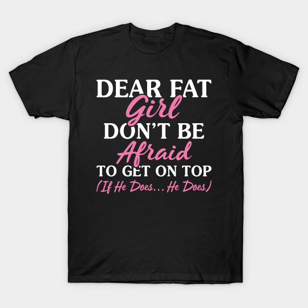 Byttehandel Edition afkom Dear Fat Girl Fo Not Be Afraid - Funny T Shirts Sayings - Funny T Shirts  For Women - SarcasticT Shirts - Funny - T-Shirt | TeePublic