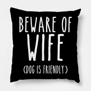 Beware of Wife Dog is Friendly- White Pillow