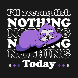 I will accomplish nothing today - white text T-Shirt