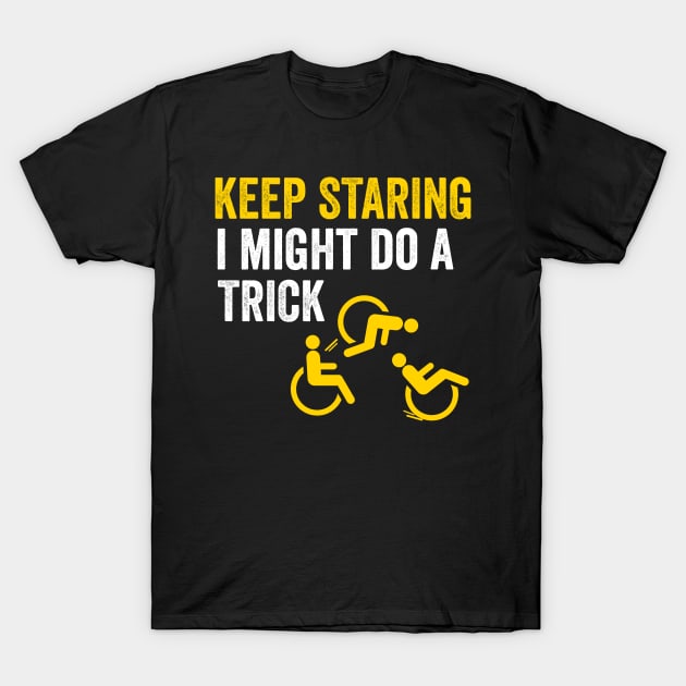 Funny Keep Staring I Might Do A Trick Wheelchair T Shirt Funny Keep Staring I Might Do A Trick Wheelchair T Shirt