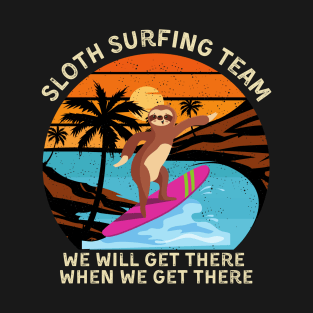 Sloth surfing Team - We will get there when we get there T-Shirt