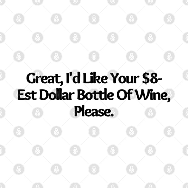 I d Like Your $8 Est Dollar Bottle Of Wine, Please, funny joke by Just Simple and Awesome