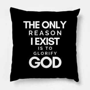 The Only Reason I Exist is to Glorify God Pillow