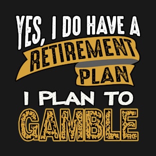 My Retirement Plan is Gambling T-Shirt