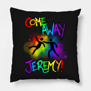 Come Away Jeremy! Full version Pillow