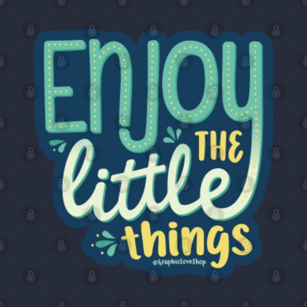 Enjoy the little things - GraphicLoveShop by GraphicLoveShop