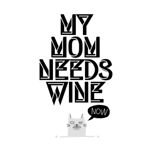 My Mom needs Wine, Now! I Funny Cat Wine Lover Quote T-Shirt