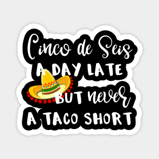 Cinco De Seis A Day Late But Never a Taco Short Magnet