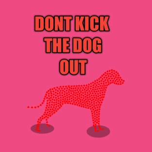 don't kick the dog out T-Shirt