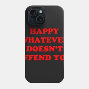 HAPPY WHATEVER DOESN'T OFFEND YOU Phone Case