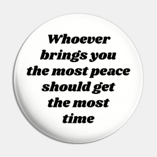 Whoever brings you the most peace should get the most time v2 Pin