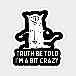 Truth Be Told I,m A Bit Crazy Magnet