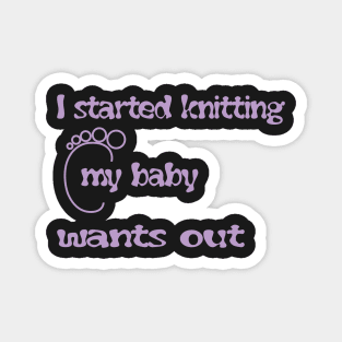 easy baby knitting patterns- i started knitting my baby wants out - mom shirt Magnet