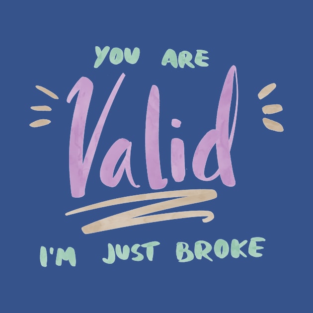 You are Valid: I'm just broke. by saccharinesylph