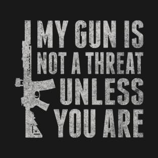 My Gun is not a Threat Unless You Are T-Shirt