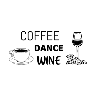 Coffee dance wine - funny shirt for dancers T-Shirt