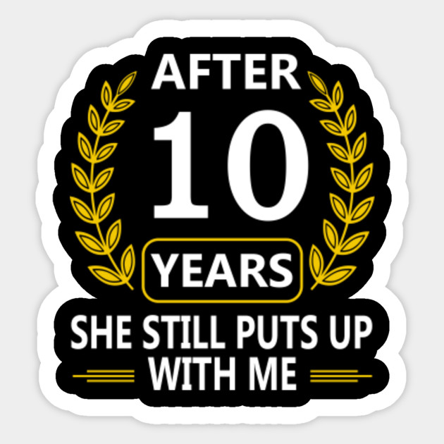 Couple Shirt After 10 Years She Still Puts Up With Me 10th Wedding Anniversary Gifts Sticker Teepublic Au
