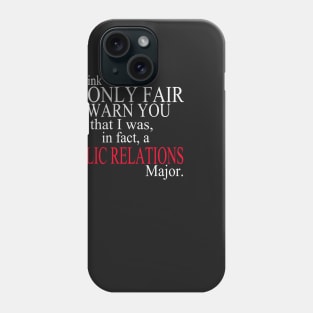 I Think It’s Only Fair To Warn You That I Was, In Fact, A Public Relations Major Phone Case