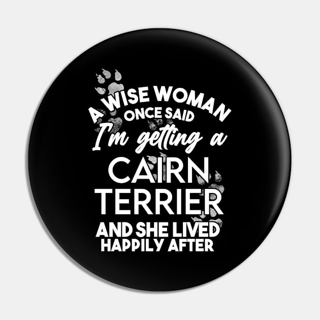 A wise woman once said i'm getting a cairn terrier and she lived happily after . Perfect fitting present for mom girlfriend mother boyfriend mama gigi nana mum uncle dad father friend him or her Pin by SerenityByAlex