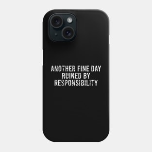 Another Fine Day Ruined By Responsibility Phone Case