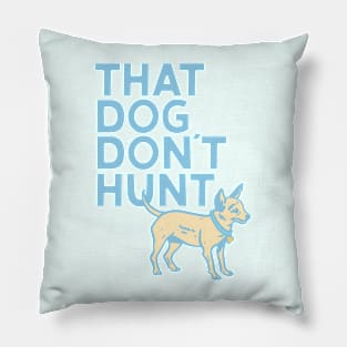 That Dog Don't Hunt Pillow