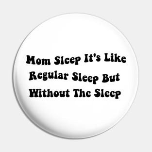 Mom Sleep It's Like Regular Sleep But Without The Sleep Mom Sleep Definition Pin