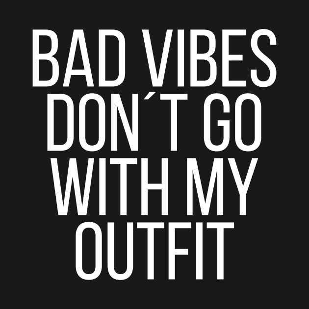 Bad vibes don´t go with my outfit by StraightDesigns