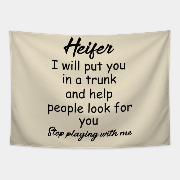 Heifer I will put you in a trunk and help people look for you , Stop playing with me , heifer shirt Tapestry by OsOsgermany