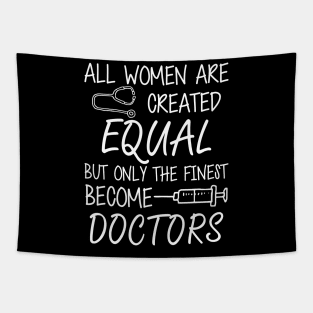 Doctor - All women are created equal but only the finest become doctors Tapestry