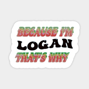 BECAUSE I AM LOGAN - THAT'S WHY Magnet