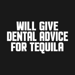 Will Give Dental Advice For Tequila - Funny Dentist & Tequila Lovers Gift For Men & Women T-Shirt