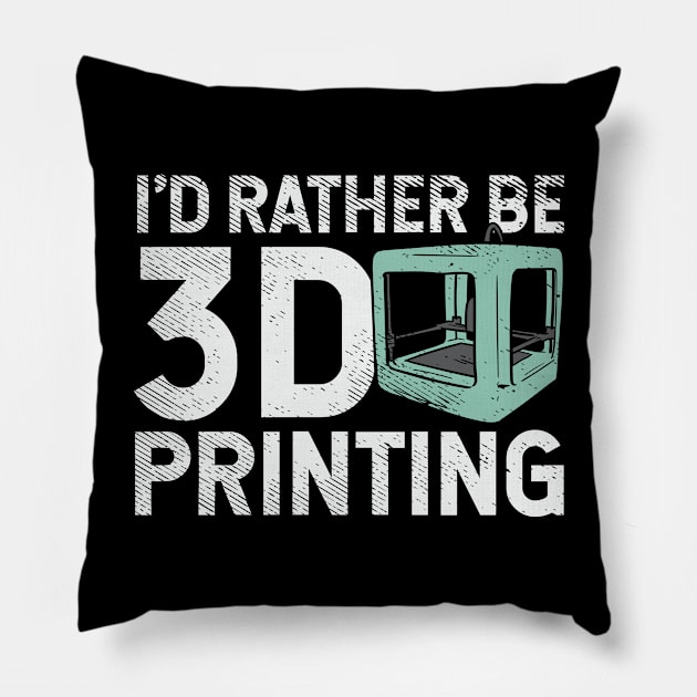 I'd Rather Be 3D Printing Pillow by maxdax