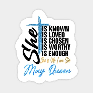 May Queen She Is Known Loved Chosen Worthy Enough She Is Me I Am She Magnet