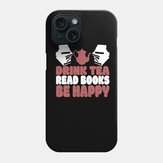 Drink Tea Read Books Be Happy Novelty Tea and Reading Phone Case by TheLostLatticework