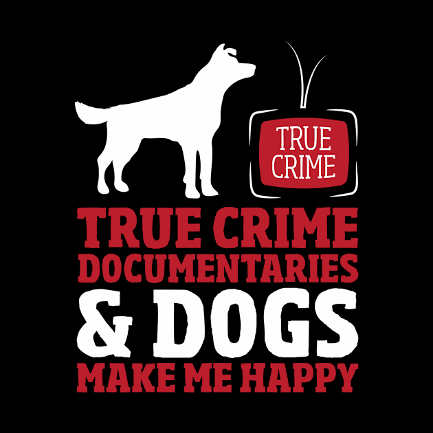 True Crime Documentaries & Dogs by TheBestHumorApparel