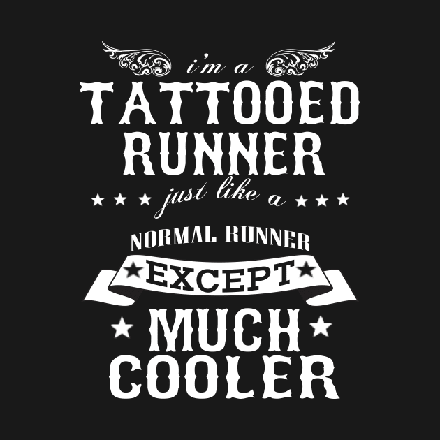 I’M A Tattooed Runner Just Like A Normal Runner Except Much Cooler by hoberthilario