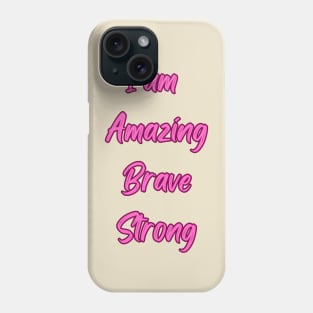 I am amazing, Brave, Strong - Inspirational Quotes Phone Case