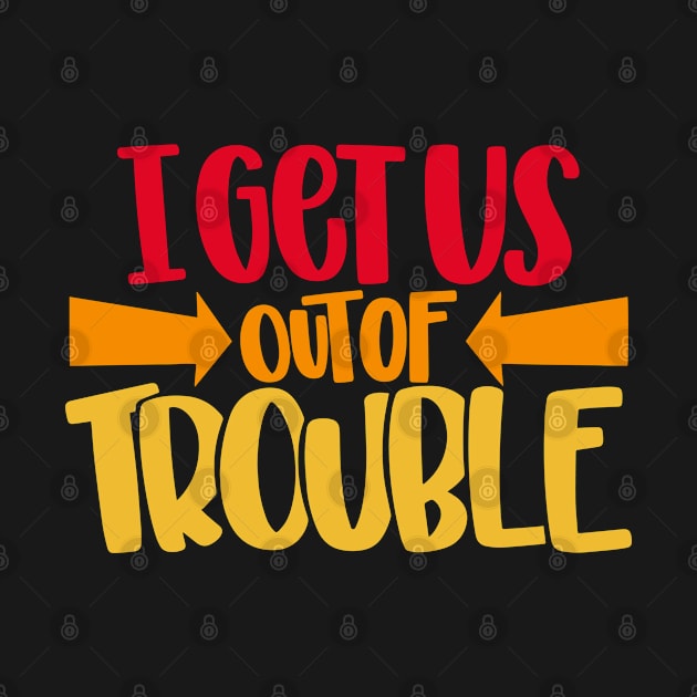 I Get Us Out Of Trouble by HeroGifts