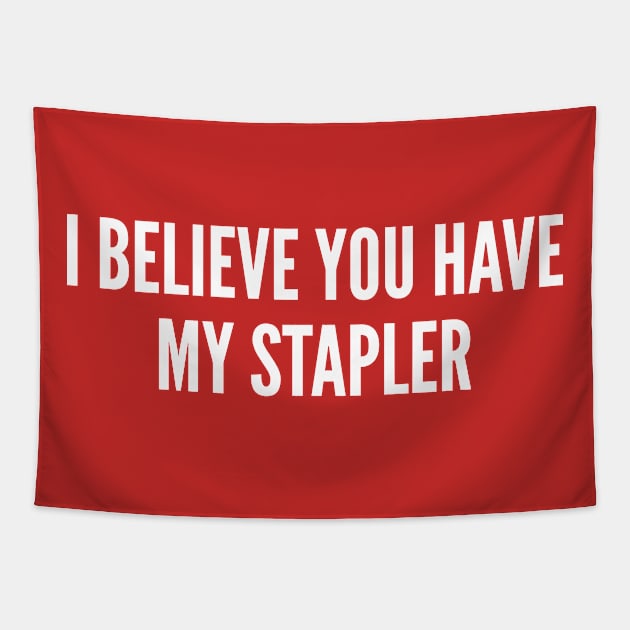 Meme - I Believe You Have My Stapler - Funny Office Joke Statement Humor Slogan Quotes Saying Tapestry by sillyslogans