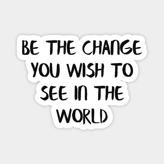 Be the change you wish to see in the world Magnet by Alea's