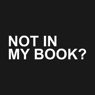 Not in my book? T-Shirt