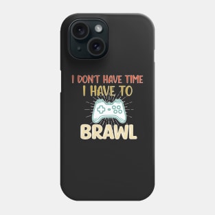 I Don't Have Time I Have To Brawl - Funny Gaming Saying Gift Phone Case