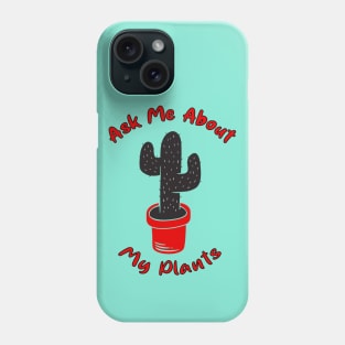 Ask Me About My Plants Phone Case