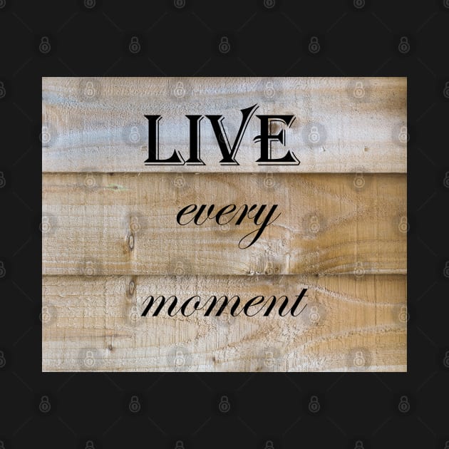Live Every Moment Quote by Russell102