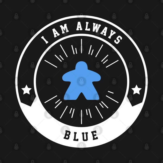 I Am Always Blue Meeple - Board Games and Meeples Addict by pixeptional