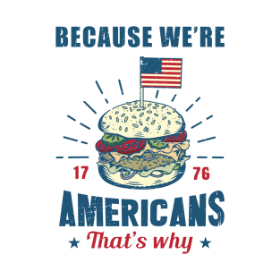 Because we're Americans, that's why T-Shirt